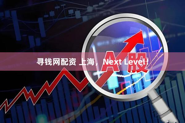 寻钱网配资 上海，Next Level！