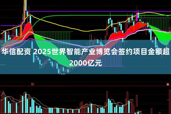 华信配资 2025世界智能产业博览会签约项目金额超2000亿元
