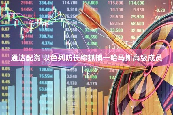 通达配资 以色列防长称抓捕一哈马斯高级成员